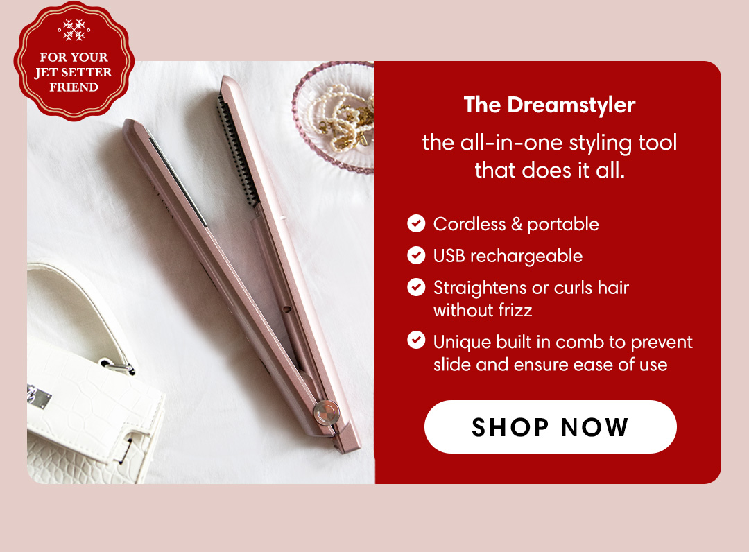  LSl JET SETTER QL N Bt rrae The Dreamstyler the all-in-one styling tool that does it all. @ Cordless portable @ USB rechargeable @ Straightens or curls hair without frizz @ Unique built in comb to prevent slide and ensure ease of use 
